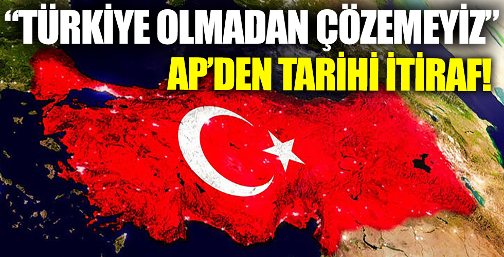 AP'den tarihi itiraf! 'Türkiye olmadan çözülemez'