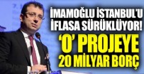 İmamoğlu İstanbul'un geleceğini satıyor O projeye 20 milyar borç!