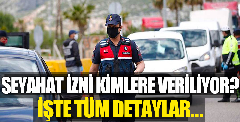 Seyahat izni kimlere veriliyor? İşte detaylar...