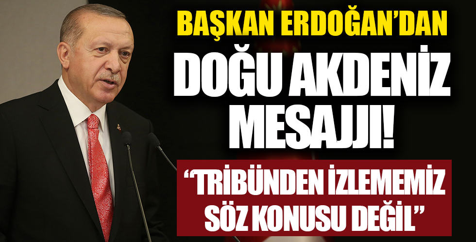Başkan Erdoğan'dan Doğu Akdeniz Çalıştayı'nda çok net mesaj: Tribünden izlememiz söz konusu değildir!