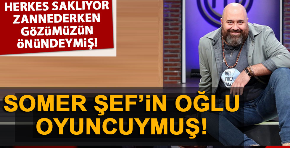 Somer Şef'in oğlu oyuncuymuş!