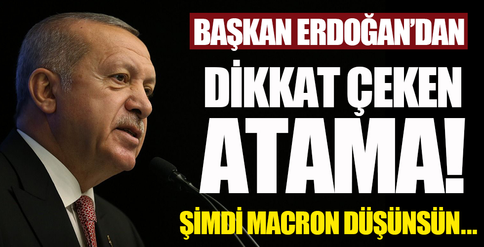 Şimdi Macron düşünsün! Başkan Erdoğan'dan dikkat çeken atama