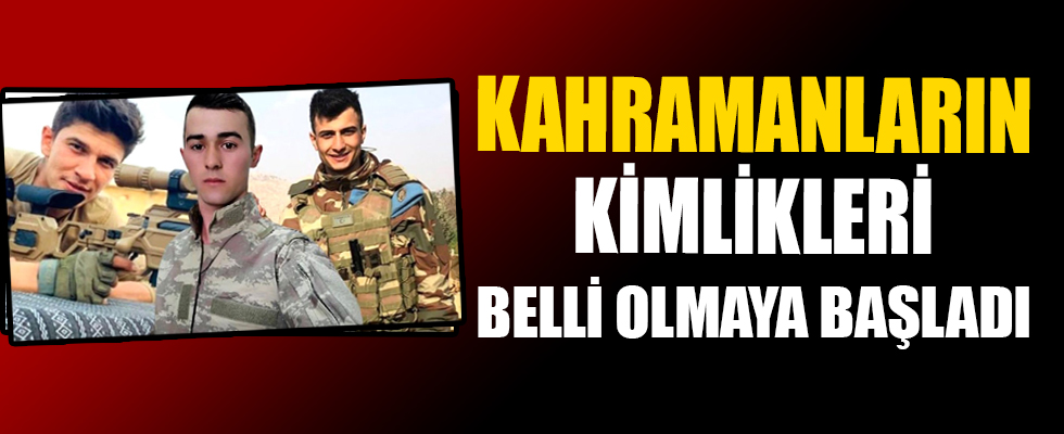 Kahraman şehitlerimizin kimlikleri belli olmaya başladı