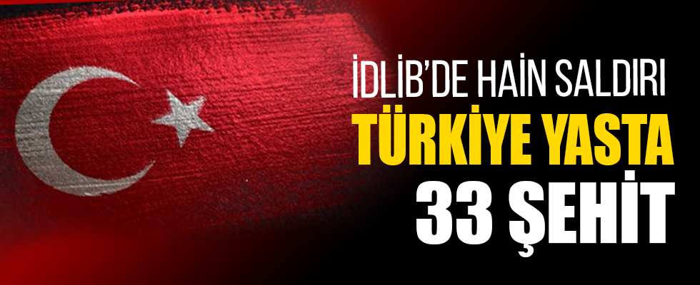 Suriye İdlib'de 33 şehit, 32 yaralı
