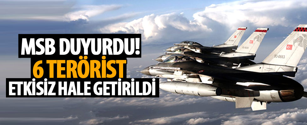 Bakanlık duyurdu! 6 PKK'lı terörist etkisiz hale getirildi