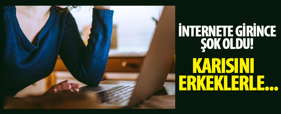 İnternete girince şok oldu! Karısını erkeklerle...