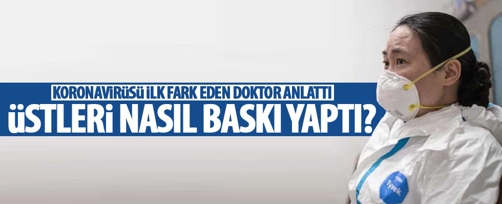 Wuhanlı doktor corona baskısını anlattı