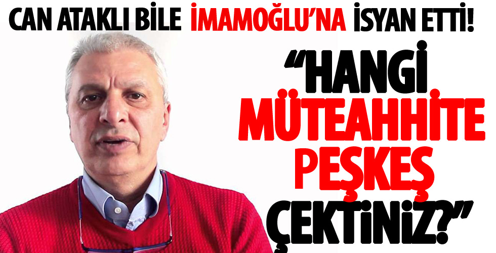 Can Ataklı’dan İBB çıkışı: Hangi müteahhit arkadaşınıza avanta çıkardınız?