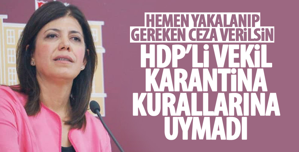HDP'li vekil karantina kurallarına uymadı!