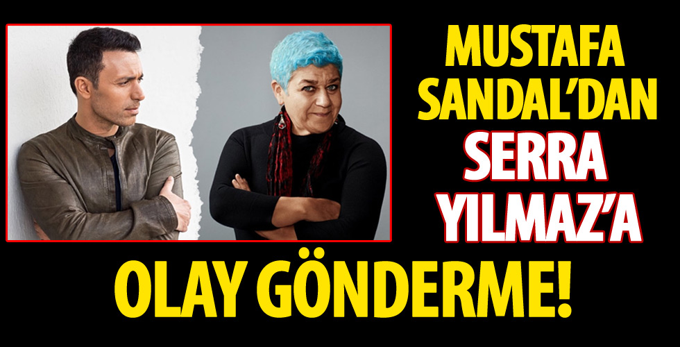 Mustafa Sandal'dan Serra Yılmaz'a olay gönderme!