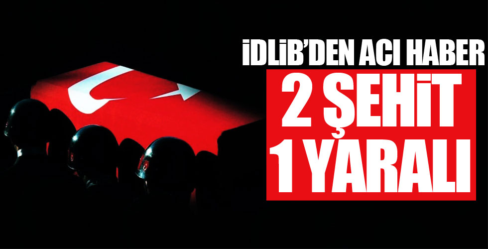 İdlib'de 2 asker şehit oldu!