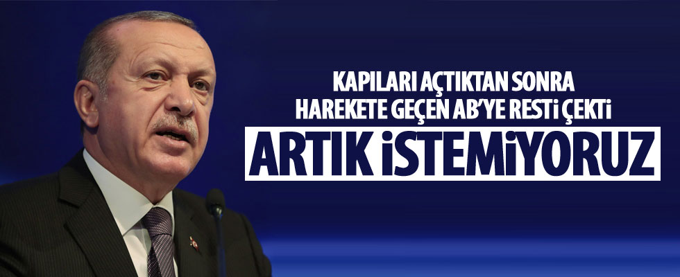 Cumhurbaşkanı Erdoğan: Artık istemiyoruz!