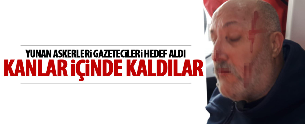 Yunan askerleri gazetecileri hedef aldı!