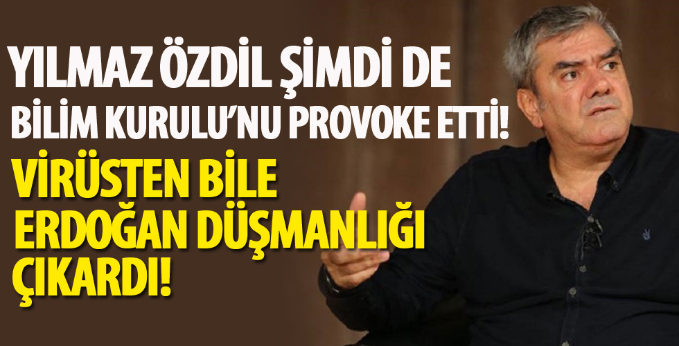 Yılmaz Özdil şimdi de bilim kurulunu provoke etti!