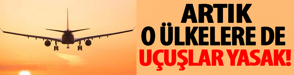 Bugün başlıyor! 46 ülke ile daha uçuşlar durduruldu