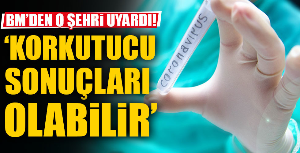 BM o şehri koronavirüs hakkında uyardı!