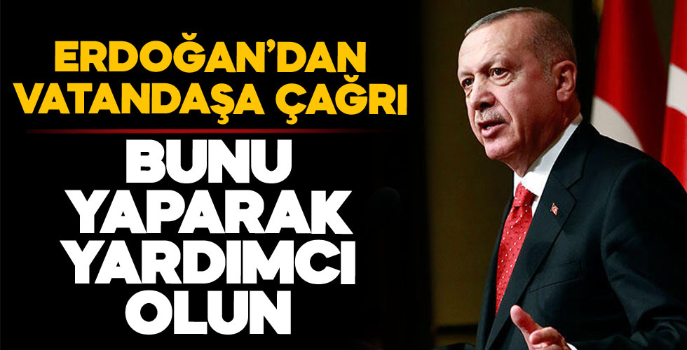 Cumhurbaşkanı Erdoğan'dan vatandaşlara çağrı