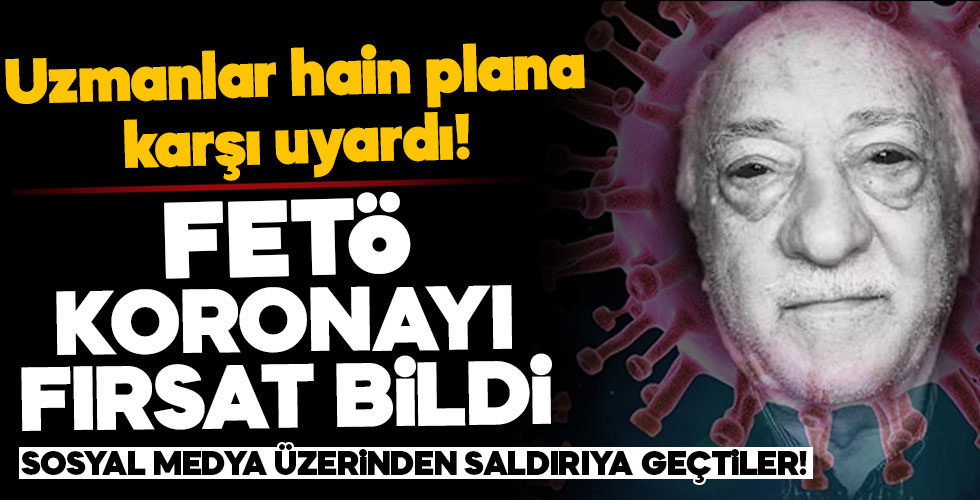 FETÖ koronavirüsü fırsat bildi!