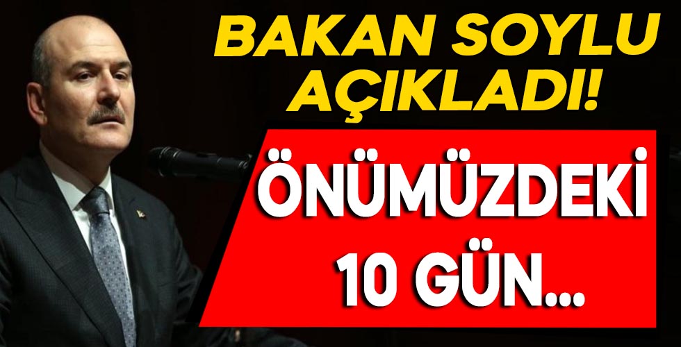 İçişleri Bakanı Süleyman Soylu, koronavirüs için kritik günü açıkladı