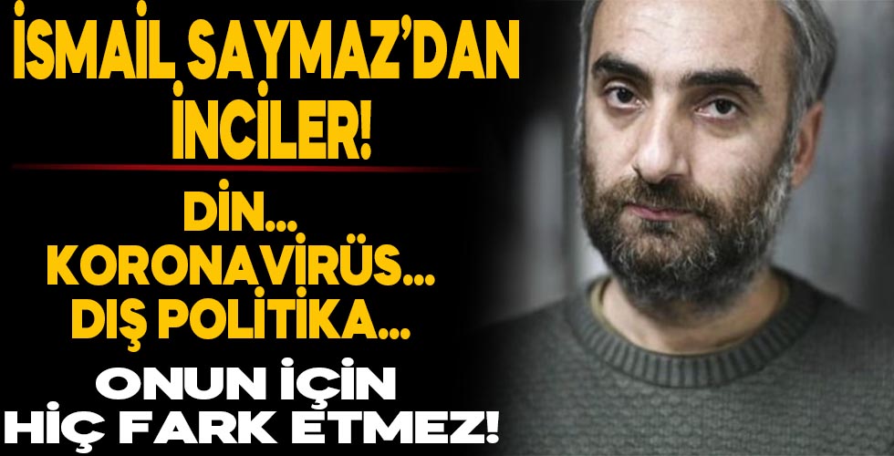 İşte her konunun uzmanı İsmail Saymaz'dan inciler!
