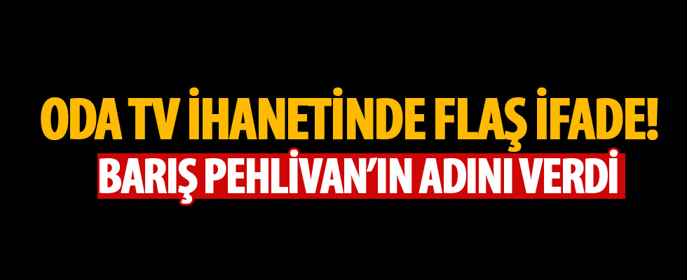 Oda TV ihanetinde flaş ifade! Barış Pehlivan’ın adını verdi