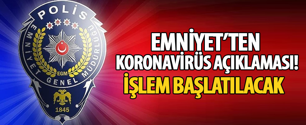 Emniyet'ten koronavirüs açıklaması!