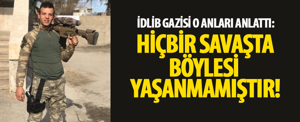 İdlib gazisi o anları anlattı