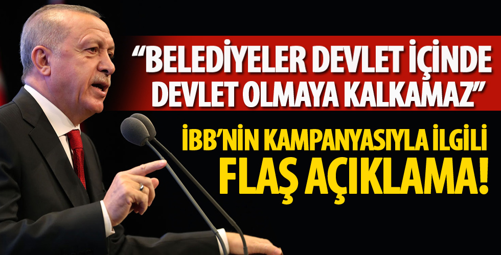 Erdoğan: Belediyeler devlet içinde devlet olmaya kalkamaz, izinsiz kampanya açamaz