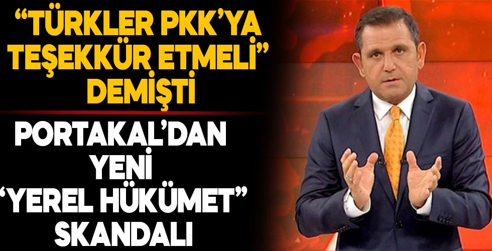 “Türkler PKK'ya teşekkür etmeli” diyen Fatih Portakal’dan “yerel hükümet” skandalı