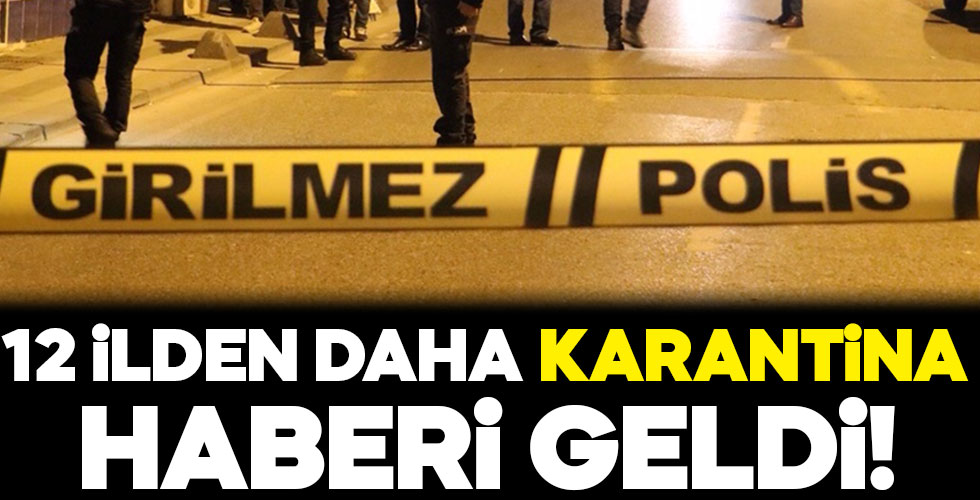 12 ilden daha karantina haberi geldi