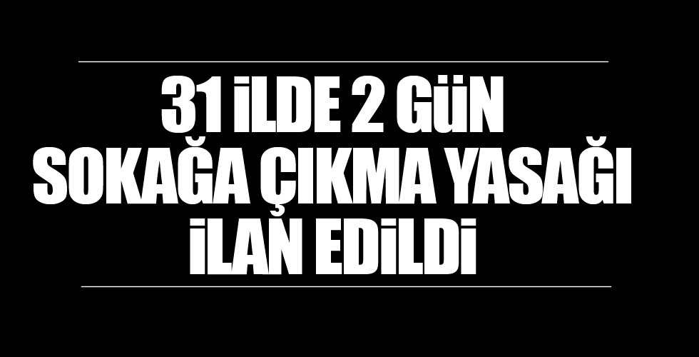 İki gün boyunca sokağa çıkma yasağı!