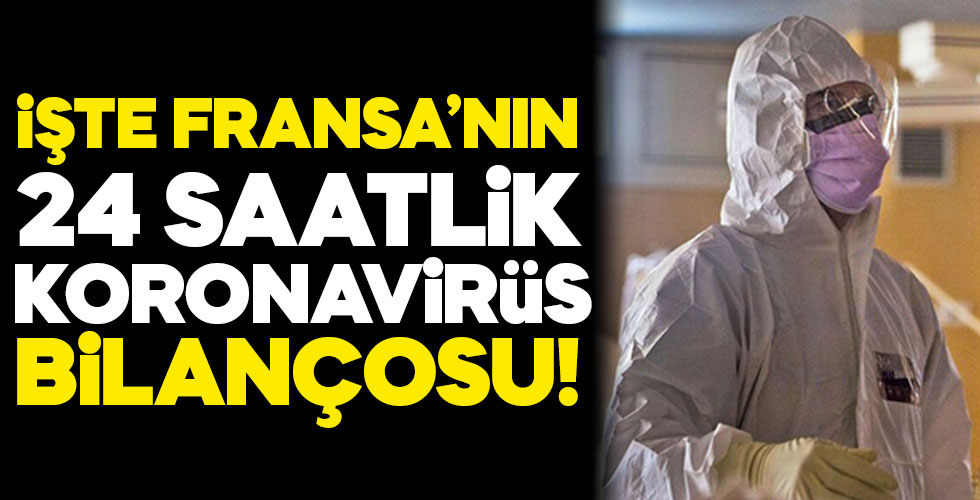 Fransa, koronavirüs bilançosunu açıkladı