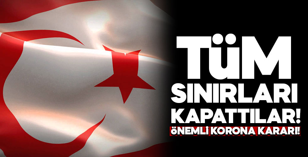 Tüm sınırlar kapatıldı!