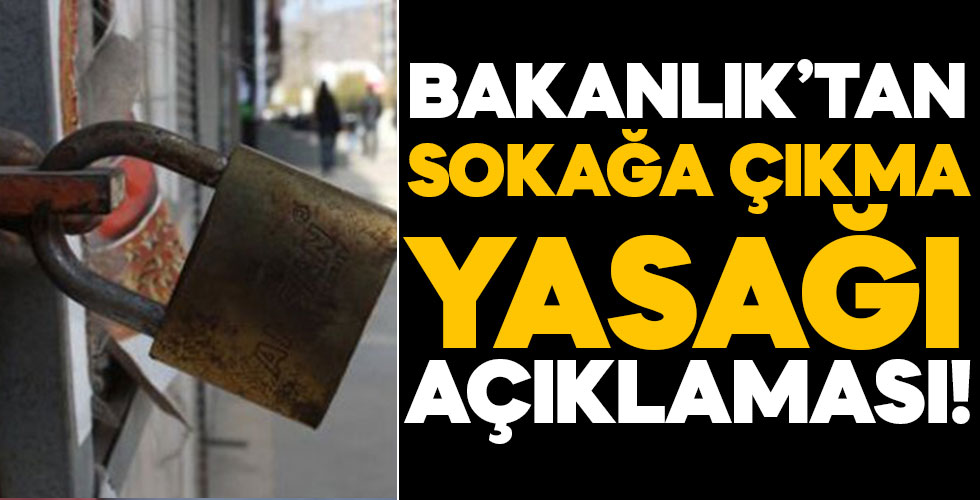Bakanlıktan sokağa çıkma yasağı açıklaması!