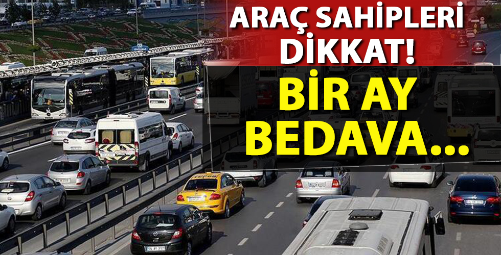 Araç sahipleri dikkat! 1 ay bedava oluyor...