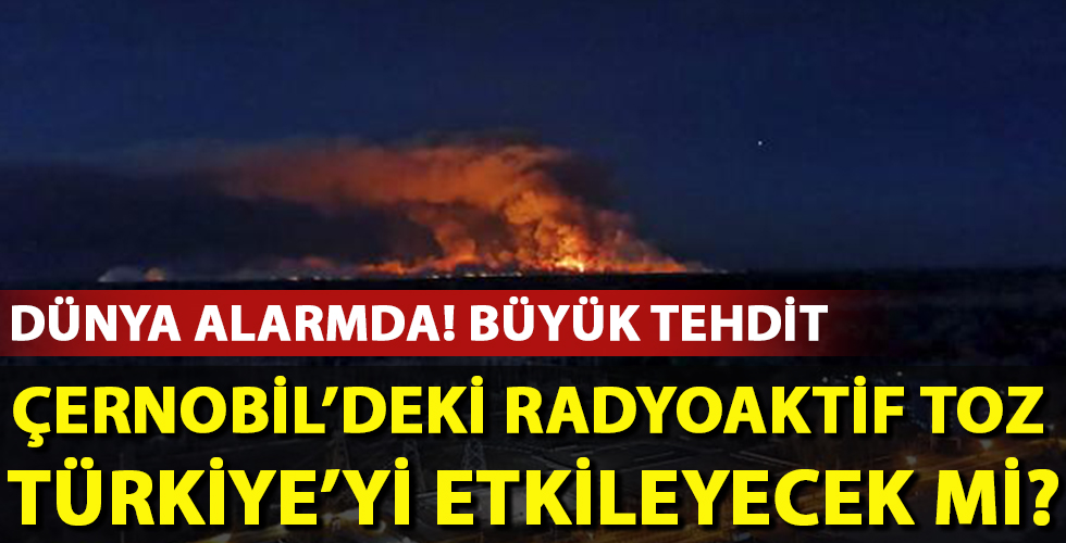 Çernobil'deki radyoaktif toz Türkiye'yi etkileyecek mi?