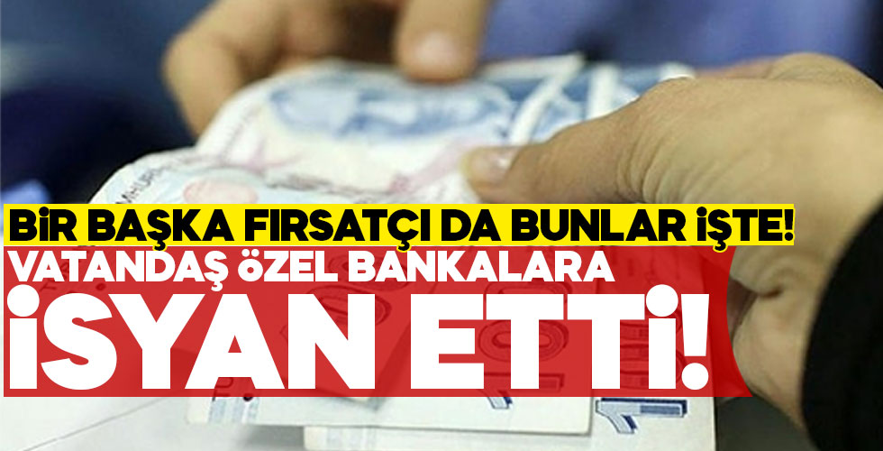 Vatandaş özel bankadan yaka silkti