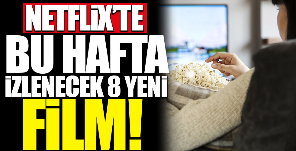 Netflix’te bu hafta eklenen 8 yeni film!