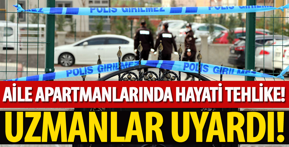 Aile apartmanlarında büyük tehlike!