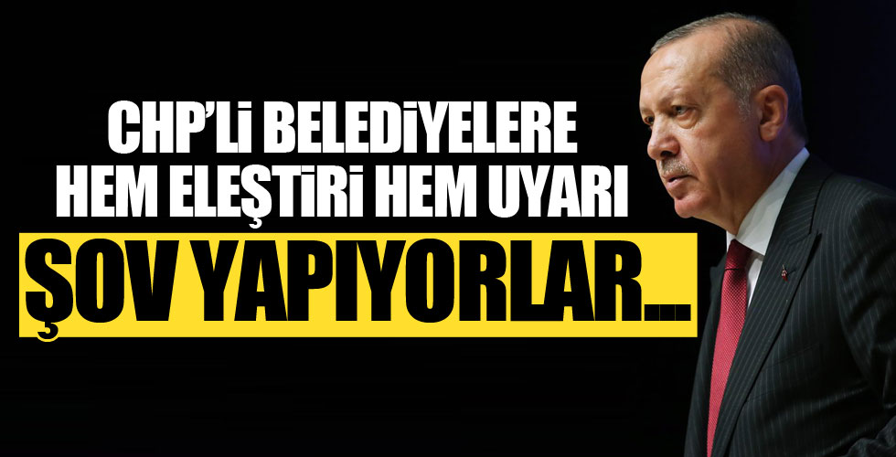 Cumhurbaşkanı Erdoğan'dan CHP'li belediyelere eleştiri!