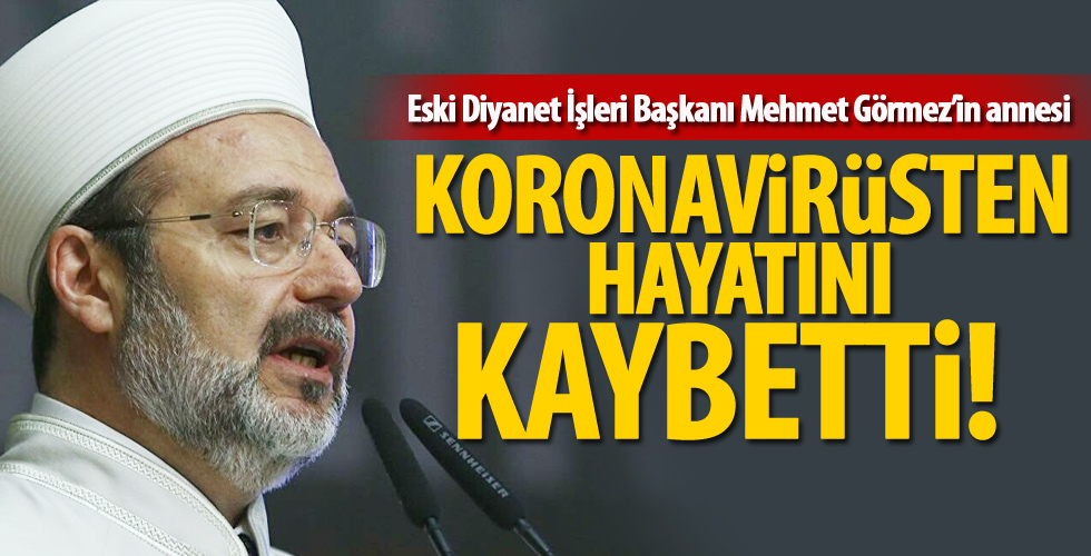 Eski Diyanet İşleri Başkanı Mehmet Görmez’in annesi corona virüsten hayatını kaybetti