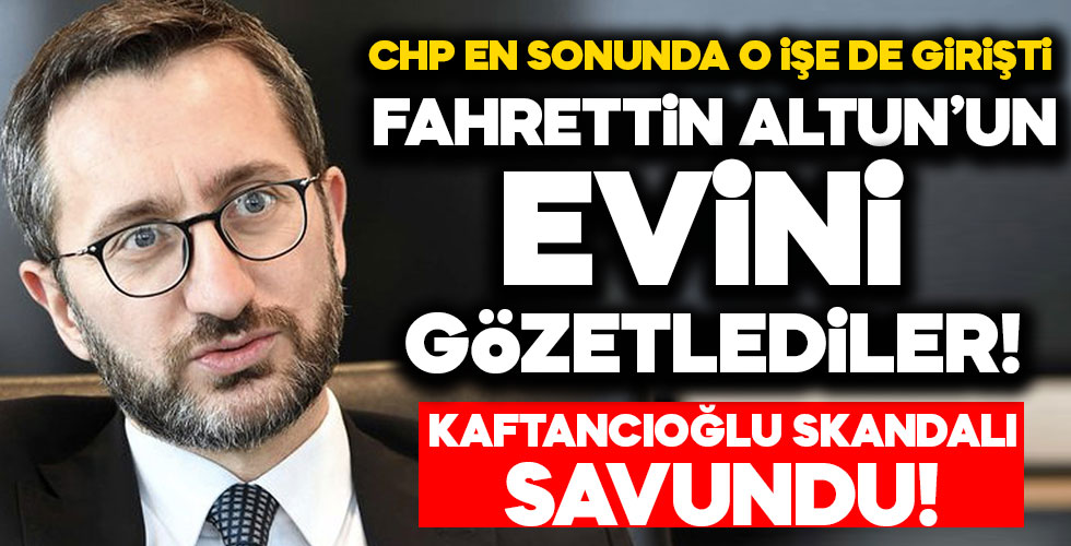 CHP Fahrettin Altun'un evini gözetledi!