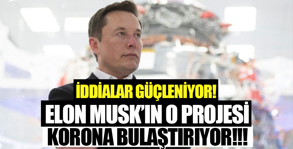 Elon Musk’ın o projesi korona bulaştırıyor!