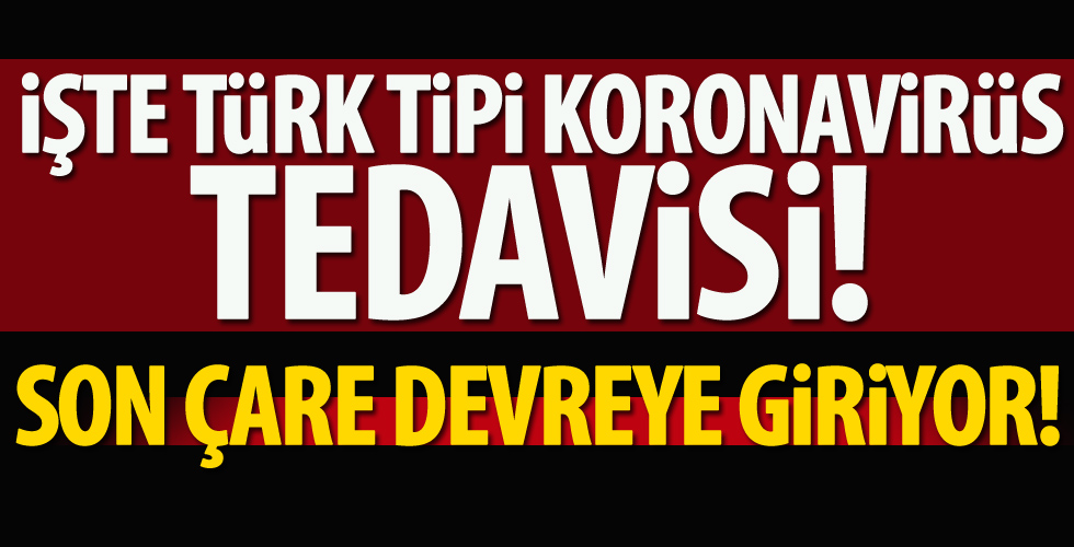İşte Türk tipi corona virüs tedavisi! Son çare devreye giriyor