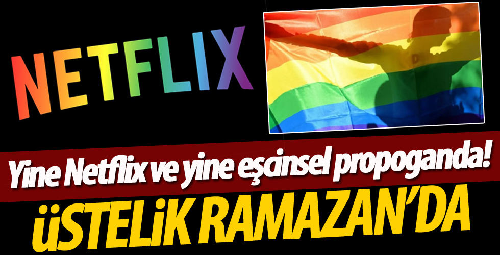 Yine Netflix ve yine eşcinsel propoganda! Üstelik Ramazan'da