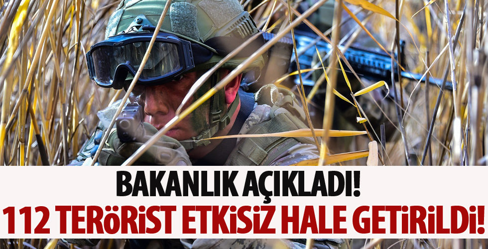 Bakanlık açıkladı: 112 terörist etkisiz hale getirildi