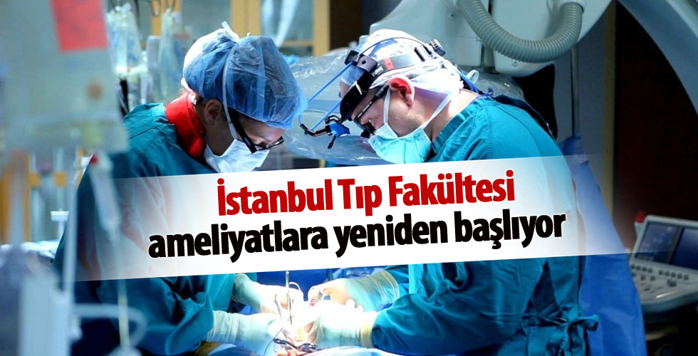 İstanbul Tıp Fakültesi ameliyatlara yeniden başlıyor