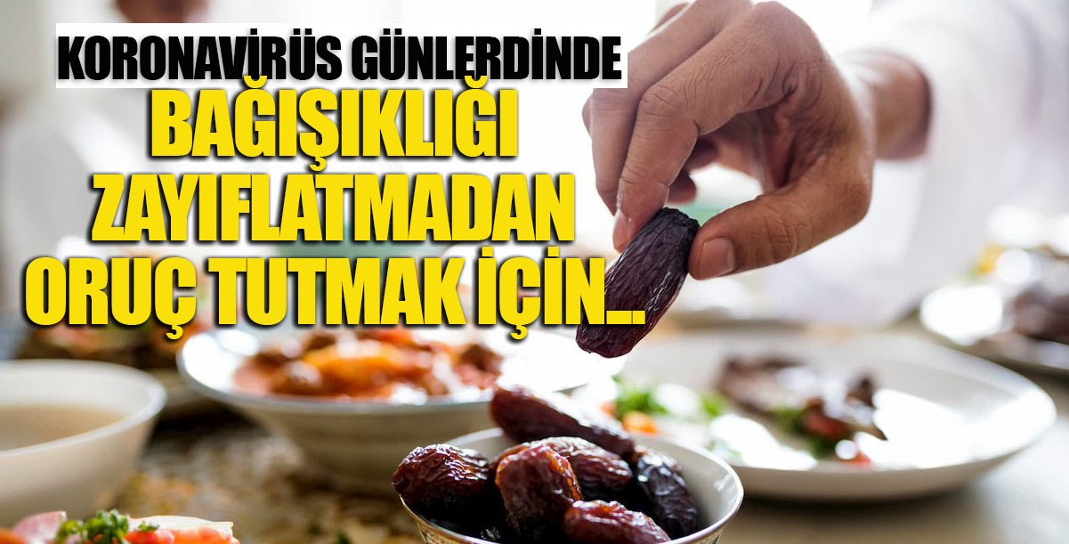 Koronavirüs döneminde bağışıklığı zayıflatmadan oruç tutmanın püf noktaları