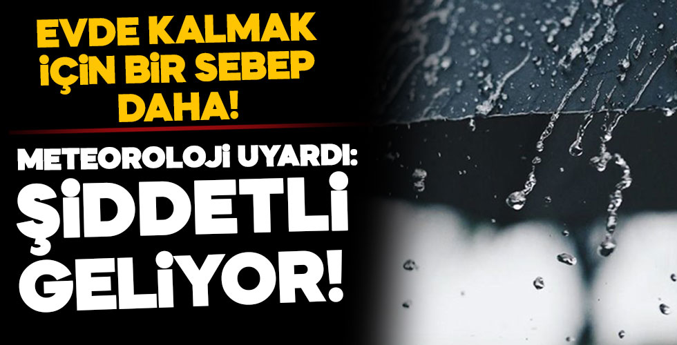 Meteoroloji uyardı: şiddetli geçecek!