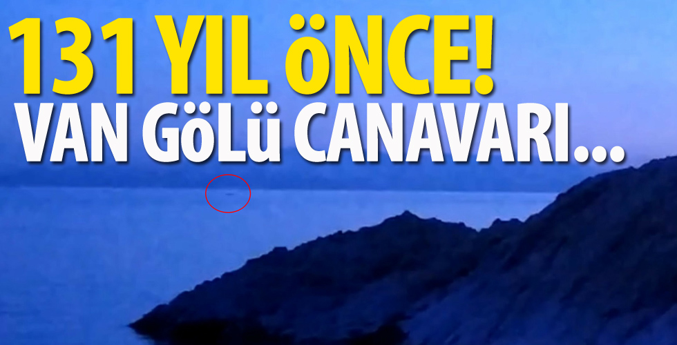 Van Gölü canavarı 131 yıl önce...